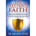 The Footprints of Faith: Exploring the Foundation of Our Faith in the Life of Abraham the Father of Faith