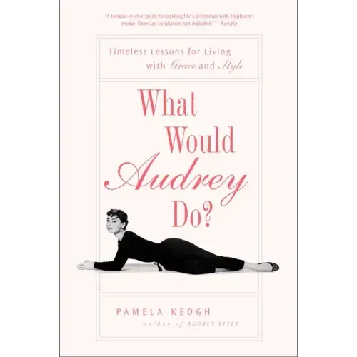 What Would Audrey Do?: Timeless Lessons for Living with Grace and Style