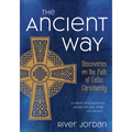 The Ancient Way: Discoveries on the Path of Celtic Christianity