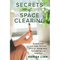 Secrets of Space Clearing: Achieve Inner and Outer Harmony Through Energy Work, Decluttering, and Feng Shui