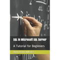 SQL in Microsoft SQL Server: A Tutorial for Beginners