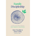 Family Discipleship: Leading Your Home Through Time, Moments, and Milestones