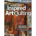 Journey to Inspired Art Quilting: More Intuitive Color & Design