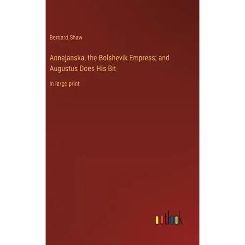 Annajanska, the Bolshevik Empress; and Augustus Does His Bit: in large print