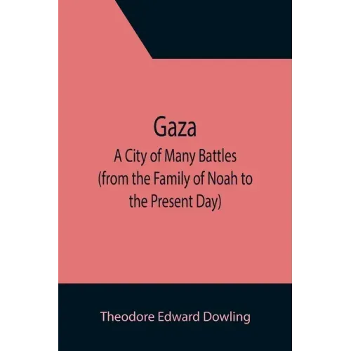 Gaza; A City of Many Battles (from the Family of Noah to the Present Day)
