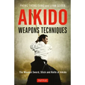 Aikido Weapons Techniques: The Wooden Sword, Stick and Knife of Aikido