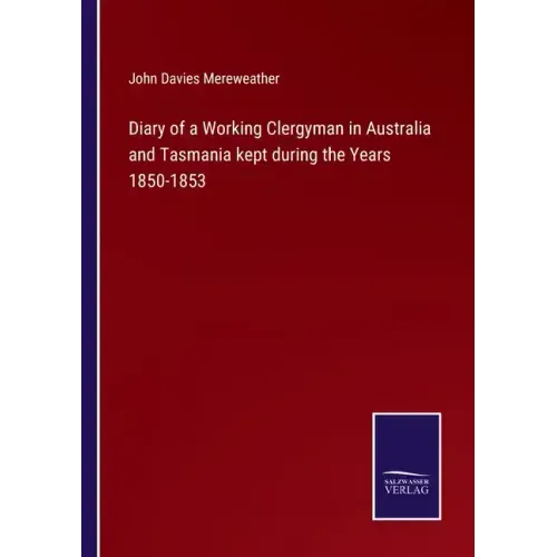 Diary of a Working Clergyman in Australia and Tasmania kept during the Years 1850-1853