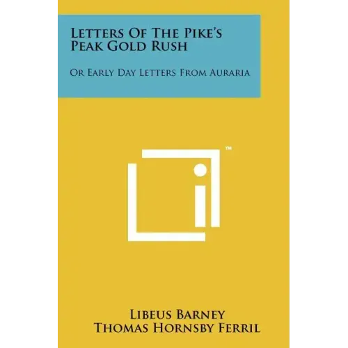 Letters of the Pike's Peak Gold Rush: Or Early Day Letters from Auraria