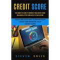 Credit Score: The Complete Guide to Improve Your Credit Score Including Letter Templates to Take Action (Quick and Easy Way to Repai