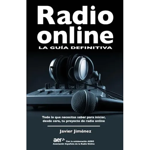 Radio online, la guia definitiva: Todo lo que necesitas saber para iniciar desde cero tu proyecto de radio online