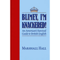 Blimey, I'm Knackered!: An American's Survival Guide to British English