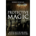 Protective Magic: An Effective Guide To Safe Guard Yourself and Your Home From Negative Spiritual Forces