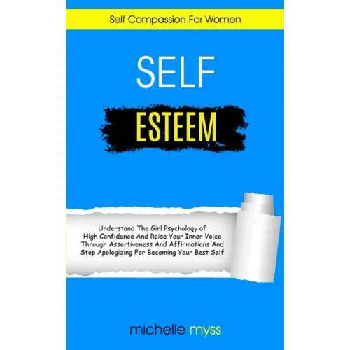 Self Esteem: Learn The Girl Psychology of High Confidence To Raise Your Inner Voice Through Assertiveness And Affirmations And Stop