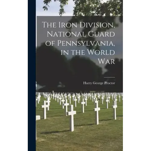 The Iron Division, National Guard of Pennsylvania, in the World War