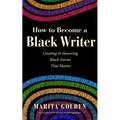 How to Become a Black Writer: Creating and Honoring Black Stories That Matter (the Power of Black Stories, Inspiration for Black Storytellers)