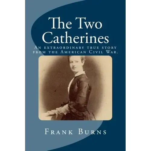 The Two Catherines: An extraordinary true story from the American Civil War.