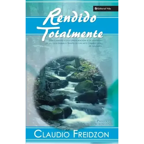 Rendido Totalmente: Un Llamado a la Consagracion y la Santidad de la Vida Diaria A Traves de las Siete Zambullidas de Naaman