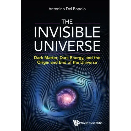 Invisible Universe, The: Dark Matter, Dark Energy, and the Origin and End of the Universe