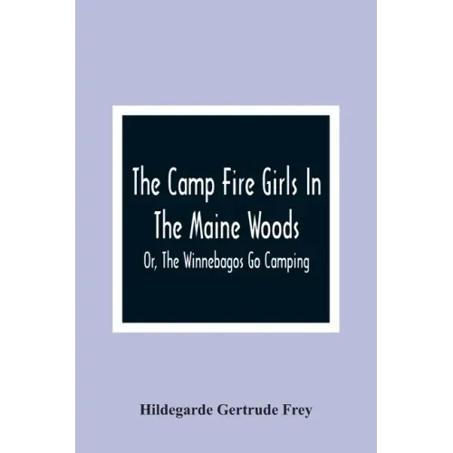 The Camp Fire Girls In The Maine Woods; Or, The Winnebagos Go Camping