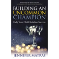 Building an Uncommon Champion: Help Your Child Redefine Success