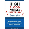 High Blood Pressure Reversal Secrets: 4 Simple Secrets to Lower Blood Pressure in 1 Month Without Medications