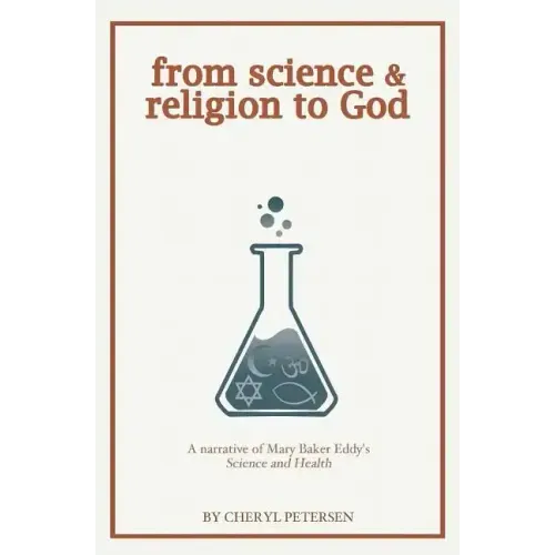 from science & religion to God: a narrative of Mary Baker Eddy's "Science and Health"