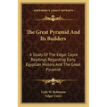 The Great Pyramid And Its Builders: A Study Of The Edgar Cayce Readings Regarding Early Egyptian History And The Great Pyramid