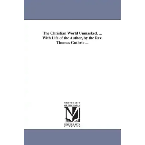 The Christian World Unmasked. ... With Life of the Author, by the Rev. Thomas Guthrie ...