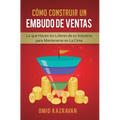 Cómo Construir Un Embudo De Ventas: Lo Que Hacen Los Líderes De Su Industria Para Mantenerse En La Cima