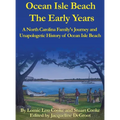 Ocean Isle Beach The Early Years: A North Carolina Family's Journey and Unapologetic History of Ocean Isle Beach