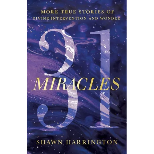 31 Miracles: More True Stories of Divine Intervention and Wonder