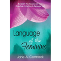 Language of the Feminine: Awaken the Source of Your Creative, Intuitive & Sensual Self