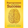 Reprogramme Your Mind for Success: Self-Help Book to Bring the Best out of You.