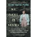 My Name Is Selma: The Remarkable Memoir of a Jewish Resistance Fighter and Ravensbrück Survivor