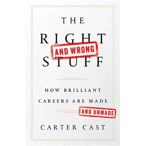 The Right-And Wrong-Stuff: How Brilliant Careers Are Made and Unmade