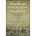 Philanthropy, Conflict Management and International Law: The 1914 Carnegie Report on the Balkan Wars of 1912/13