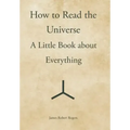 How to Read the Universe: A Little Book about Everything