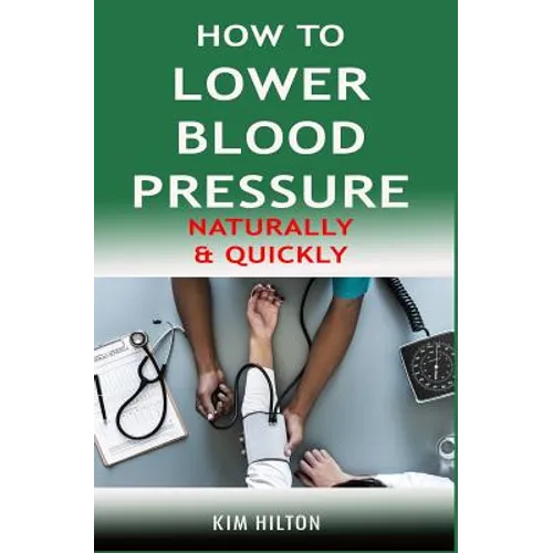How to Lower Blood Pressure Naturally & Quickly: Powerful Tricks to Deal with Hypertension Using Supplements and Other Natural Remedies