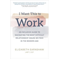 I Want This to Work: An Inclusive Guide to Navigating the Most Difficult Relationship Issues We Face in the Modern Age