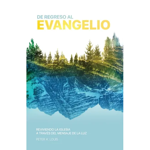 De Regreso Al Evangelio: Reviviendo La Iglesia A Través Del Mensaje De La Luz