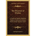 The Discovery of Witches: A Study of Master Matthew Hopkins Commonly Called Witch Finder General 1647