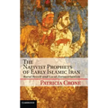 The Nativist Prophets of Early Islamic Iran: Rural Revolt and Local Zoroastrianism