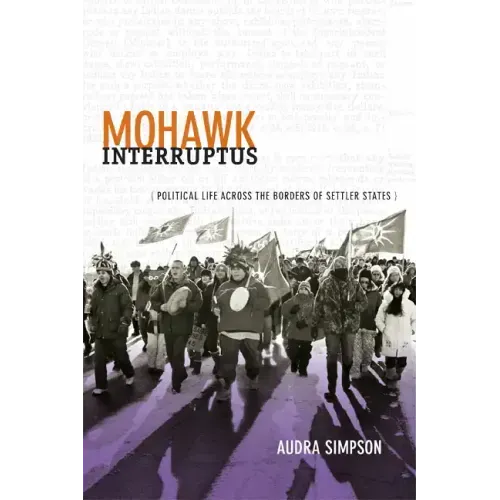Mohawk Interruptus: Political Life Across the Borders of Settler States