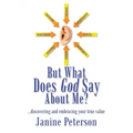 But What Does God Say About Me?: ...Discovering and Embracing Your True Value
