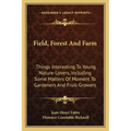 Field, Forest and Farm: Things Interesting to Young Nature-Lovers, Including Some Matters of Moment to Gardeners and Fruit-Growers