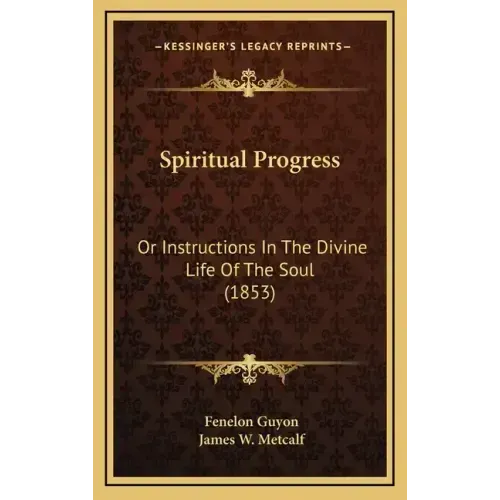 Spiritual Progress: Or Instructions In The Divine Life Of The Soul (1853)