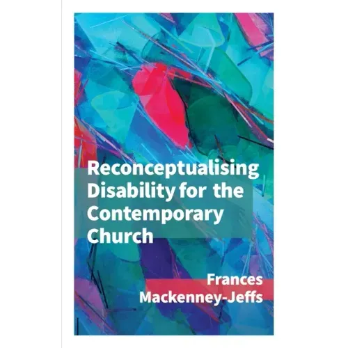 Reconceptualising Disability for the Contemporary Church
