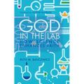 God in the Lab: How Science Enhances Faith