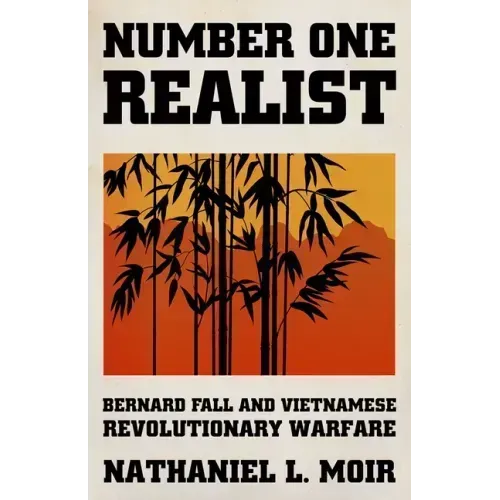 Number One Realist: Bernard Fall and Vietnamese Revolutionary Warfare