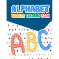 Alphabet Toddler Coloring Book: Alphabet Toddler Coloring Book: , An Activity Book for Toddlers and Preschool Kids to Learn the English Alphabet Lette